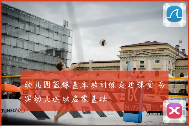 幼儿园篮球基本功训练走进课堂 夯实幼儿运动启蒙基础