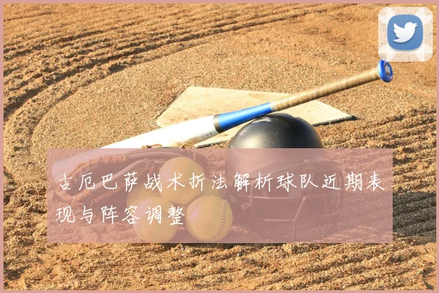 古厄巴萨战术折法解析球队近期表现与阵容调整