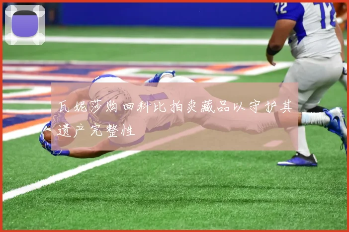 瓦妮莎购回科比拍卖藏品以守护其遗产完整性