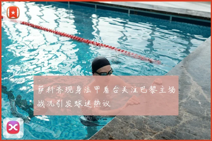 萨科齐现身法甲看台关注巴黎主场战况引发球迷热议